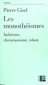 Les monothéismes : judaïsme, christianisme, islam - Pierre Gisel
