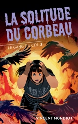 Le gang du CDI. Vol. 3. La solitude du corbeau - Vincent Mondiot