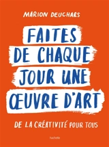 Faites de chaque jour une oeuvre d'art : de la créativité pour tous - Marion Deuchars