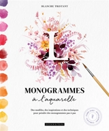 Monogrammes à l'aquarelle : des modèles, des inspirations et des techniques pour peindre des monogrammes pas à pas : tableaux, faire-part, invitations - Blanche Tristant