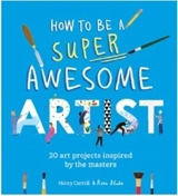 How to Be a Super Awesome Artist - Henry Carroll