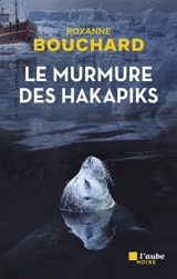 Le murmure des hakapiks - Roxanne Bouchard