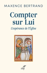 Compter sur lui : l'espérance de l'Eglise - Maxence Bertrand