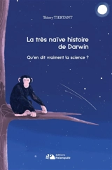 La très naïve histoire de Darwin : qu'en dit vraiment la science ? - Thierry Tiertant
