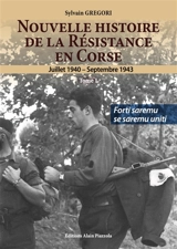 Nouvelle histoire de la Résistance en Corse : juillet 1940-septembre 1943 : forti saremu se saremu uniti - Sylvain Gregori