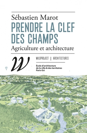 Prendre la clef des champs : agriculture et architecture - Sébastien Marot
