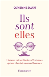 Ils sont elles : histoires extraordinaires d'écrivaines qui ont choisi des noms d'hommes - Catherine Sauvat