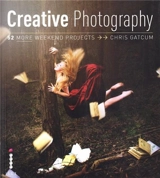 Creative Photography : 52 More Weekend Projects - Chris Gatcum