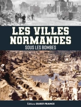 Les villes normandes sous les bombes - Bernard Crochet