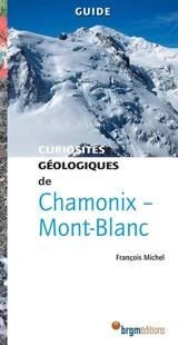 Curiosités géologiques de Chamonix-Mont-Blanc : guide - François Michel