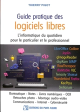 Guide pratique des logiciels libres : l'informatique du quotidien pour le particulier et le professionnel : bureautique, notes, livres numériques, OCR, retouches photo, montage audio-vidéo, communications, Internet, cybersécurité - Thierry Pigot
