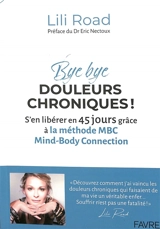 Bye bye douleurs chroniques ! : s'en libérer en 45 jours grâce à la méthode MBC, Mind-body connection - Lili Road