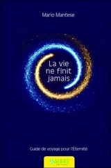 La vie ne finit jamais : guide de voyage pour l'éternité - Mario Mantese
