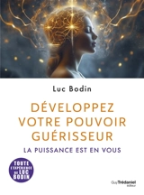 Développez votre pouvoir guérisseur : la puissance est en vous - Luc Bodin