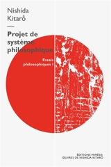 Essais philosophiques. Vol. 1. Projet de système philosophique - Kitaro Nishida