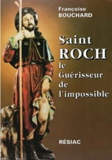 Saint Roch : Le guérisseur de l'impossible - Françoise Bouchard