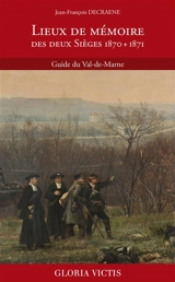 Lieux de mémoire des deux sièges, 1870 + 1871 : guide du Val-de-Marne - Jean-François Decraene
