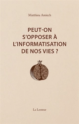 Peut-on s'opposer à l'informatisation de nos vies ? : interventions et entretiens, 2014-2023 - Matthieu Amiech
