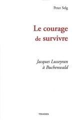 Le courage de survivre : Jacques Lusseyran à Buchenwald - Peter Selg