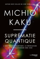 Suprématie quantique : l'ordinateur quantique, la révolution qui va bouleverser nos vies - Michio Kaku