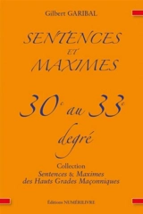 Sentences & maximes des hauts grades maçonniques : du 30eme au 33eme degré - Gilbert Garibal