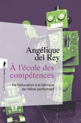 A l'école des compétences : de l'éducation à la fabrique de l'élève performant - Angélique Del Rey