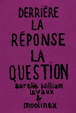 Derrière la réponse : la question - Aurélie William Levaux
