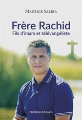 Frère Rachid : fils d'imam et télévangéliste : biographie, actions, messages - Maurice Saliba