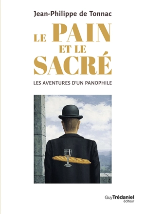 Le pain et le sacré : les aventures d'un panophile - Jean-Philippe de Tonnac