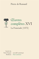 Oeuvres complètes. Vol. 16. La Franciade (1572) - Pierre de Ronsard