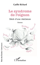 Le syndrome de l'oignon : récit d'une résilience - Gaëlle Richard