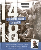 14-18, la Grande Guerre en direct - Thomas Snégaroff