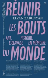 Réunir les bouts du monde : art, histoire, esclavage en mémoire - Elvan Zabunyan