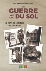La guerre au ras du sol : le pays de Loudéac (1939-1945) - Yann Lagadec