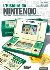 L'histoire de Nintendo. Vol. 2. 1980-1991 : l'étonnante invention : les Game & Watch - Florent Gorges