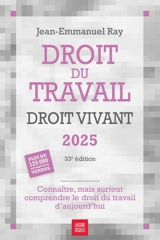 Droit du travail, droit vivant 2025 : connaître, mais surtout comprendre le droit du travail d'aujourd'hui - Jean-Emmanuel Ray