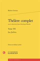Théâtre complet. Vol. 7. Les juifves - Robert Garnier