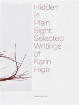 Hidden in Plain Sight : Selected Writings of Karin Higa - Julie Ault