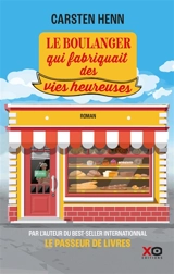 Le boulanger qui fabriquait des vies heureuses - Carsten Henn