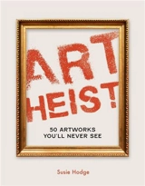 Art Heist 50 Stolen Artworks You Will Never see - Susie Hodge