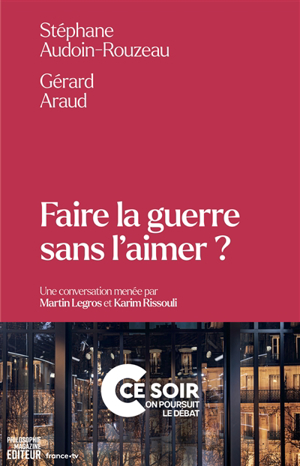 Stéphane Audoin-Rouzeau - Faire la guerre sans l'aimer
