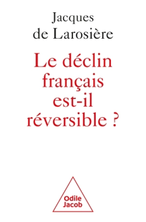 Le déclin français est-il réversible ? : renverser la table et sortir de la servitude - Jacques de Larosière de Champfeu