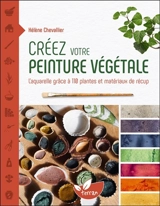 Créez votre peinture végétale : l'aquarelle grâce à 110 plantes et matériaux de récup - Hélène Chevallier