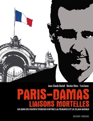 Paris-Damas : liaisons mortelles : 50 ans de coups tordus entre la France et le clan Assad - Jean-Claude Bartoll
