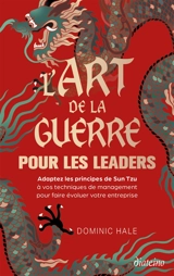 L'art de la guerre pour les leaders : adoptez les principes de Sun Tzu à vos techniques de management pour faire évoluer votre entreprise - Dominic Hale