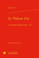 Le Canada de Jules Verne. Vol. 3. Le volcan d'or - Jules Verne
