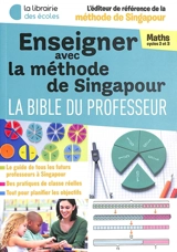 Enseigner avec la méthode de Singapour : la bible du professeur : maths cycles 2 et 3 - Nanyang technological university (Singapour). National institute of education. Département de mathématiques et d'enseignement des mathématiques