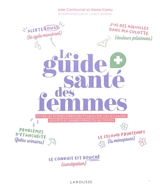 Le guide santé des femmes : toutes les bonnes habitudes pour éviter (ou soulager) les petits et grands maux du quotidien - Julie Cantournet