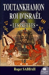 Toutankhamon roi d'Israël : les preuves : comment les anciens Grecs ont fait disparaître l'ancien Israël universel et ses rois de la mémoire de l'humanité en inventant les Egyptiens et les pharaons - Roger Sabbah