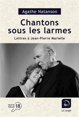Chantons sous les larmes : lettres à Jean-Pierre Marielle - Agathe Natanson